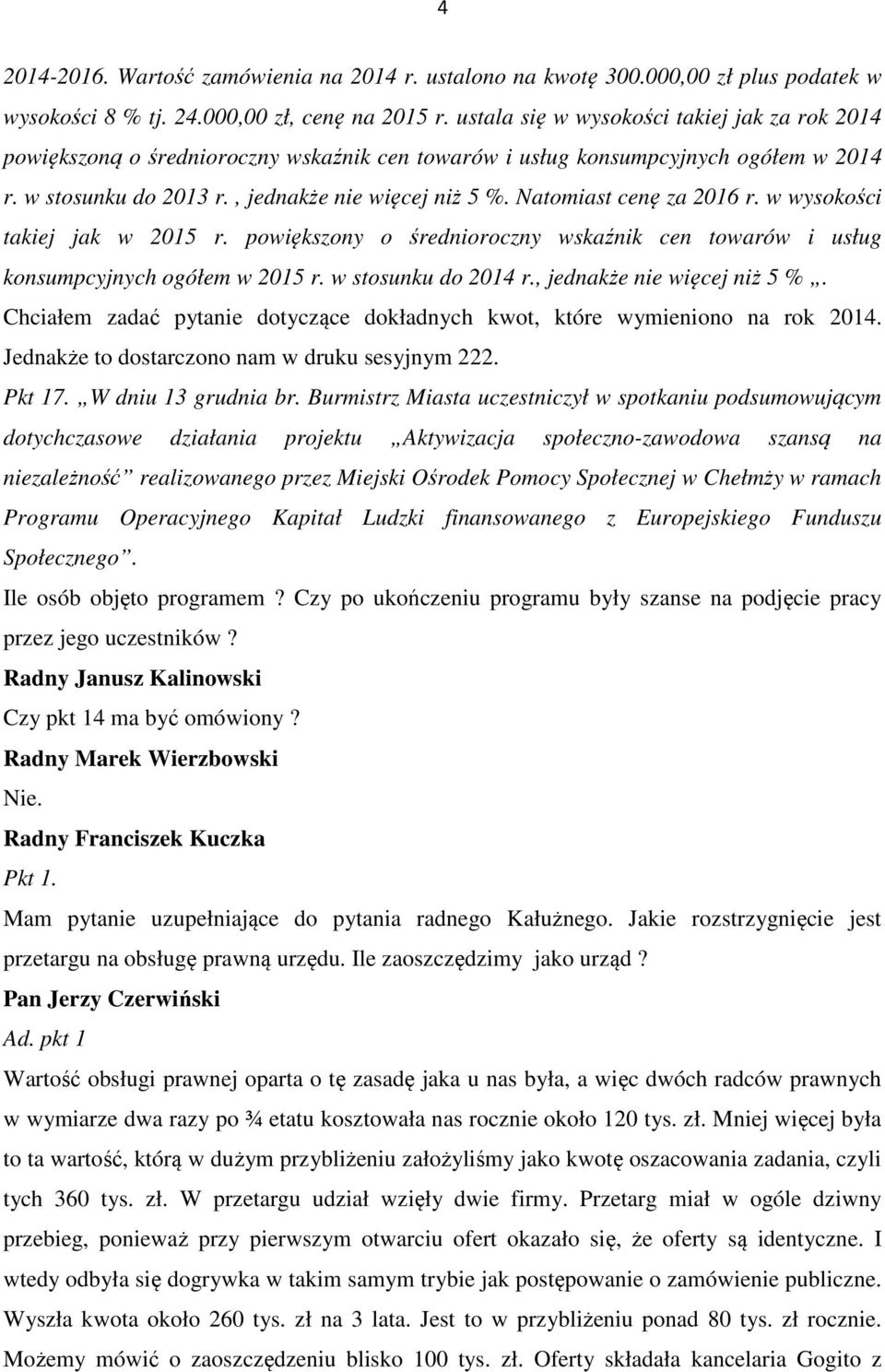 Natomiast cenę za 2016 r. w wysokości takiej jak w 2015 r. powiększony o średnioroczny wskaźnik cen towarów i usług konsumpcyjnych ogółem w 2015 r. w stosunku do 2014 r., jednakże nie więcej niż 5 %.