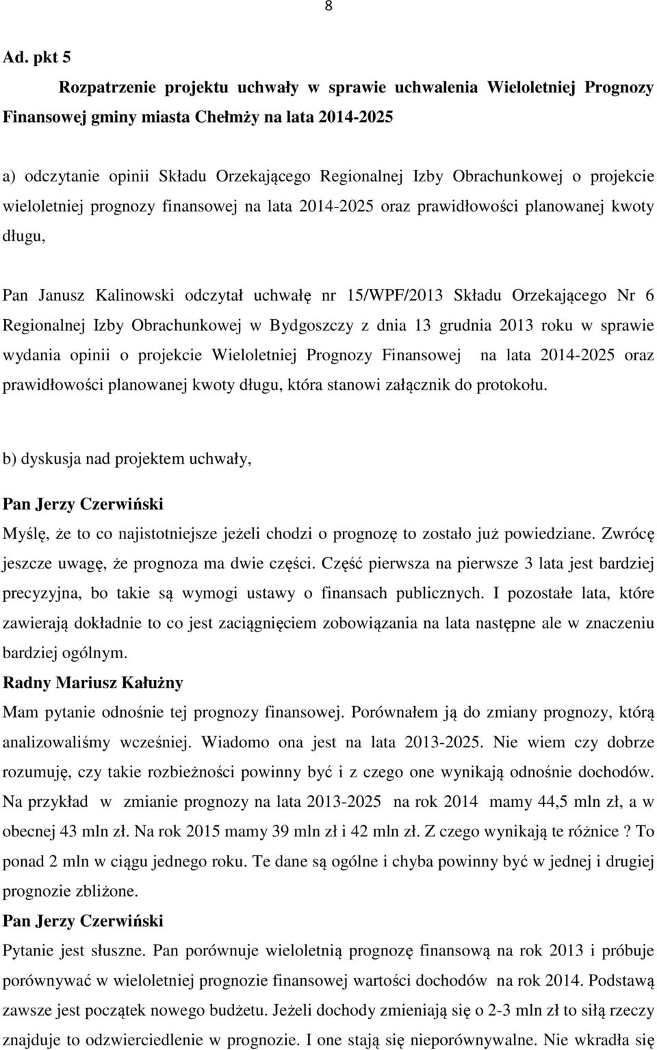 Regionalnej Izby Obrachunkowej w Bydgoszczy z dnia 13 grudnia 2013 roku w sprawie wydania opinii o projekcie Wieloletniej Prognozy Finansowej na lata 2014-2025 oraz prawidłowości planowanej kwoty