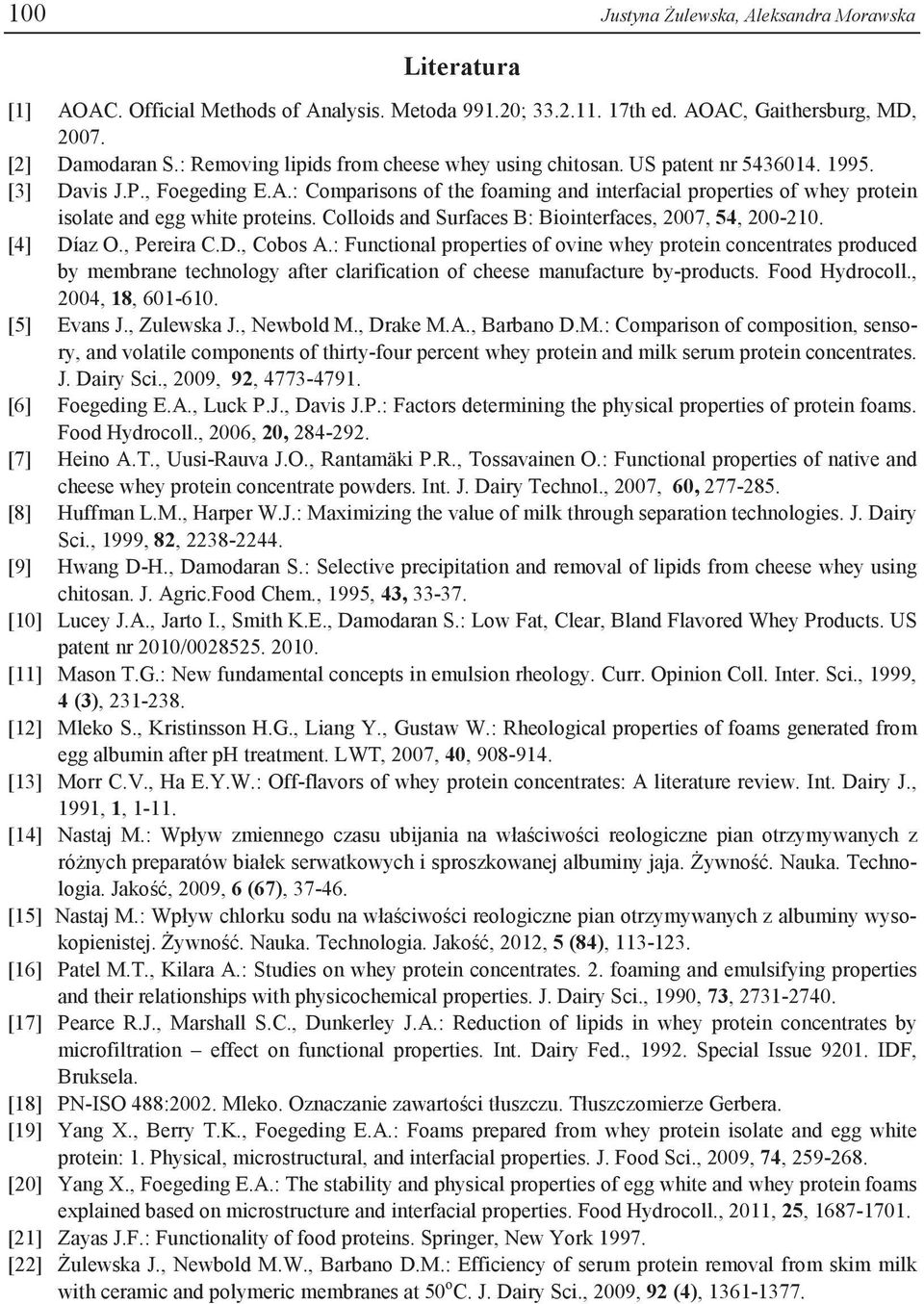 : Comparisons of the foaming and interfacial properties of whey protein isolate and egg white proteins. Colloids and Surfaces B: Biointerfaces, 2007, 54, 200-210. [4] Díaz O., Pereira C.D., Cobos A.