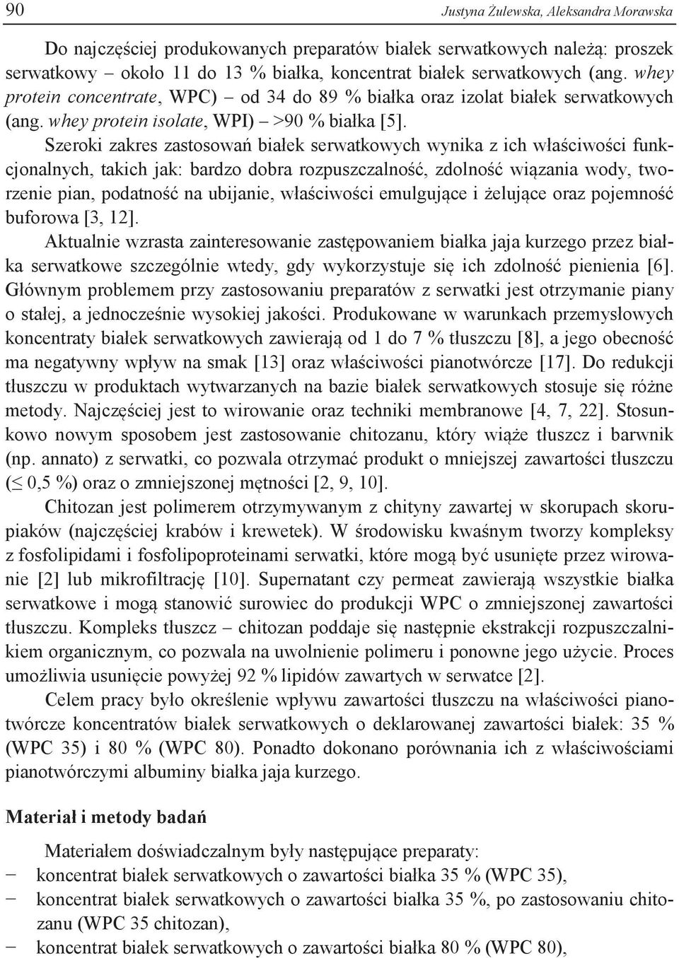 Szeroki zakres zastosowań białek serwatkowych wynika z ich właściwości funkcjonalnych, takich jak: bardzo dobra rozpuszczalność, zdolność wiązania wody, tworzenie pian, podatność na ubijanie,