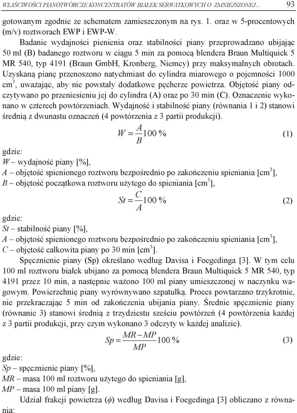 Niemcy) przy maksymalnych obrotach. Uzyskaną pianę przenoszono natychmiast do cylindra miarowego o pojemności 1000 cm 3, uważając, aby nie powstały dodatkowe pęcherze powietrza.