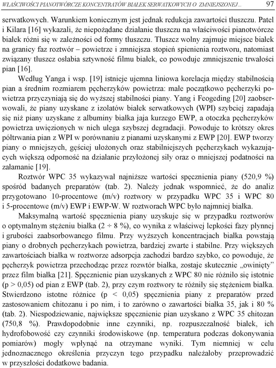 Tłuszcz wolny zajmuje miejsce białek na granicy faz roztwór powietrze i zmniejsza stopień spienienia roztworu, natomiast związany tłuszcz osłabia sztywność filmu białek, co powoduje zmniejszenie