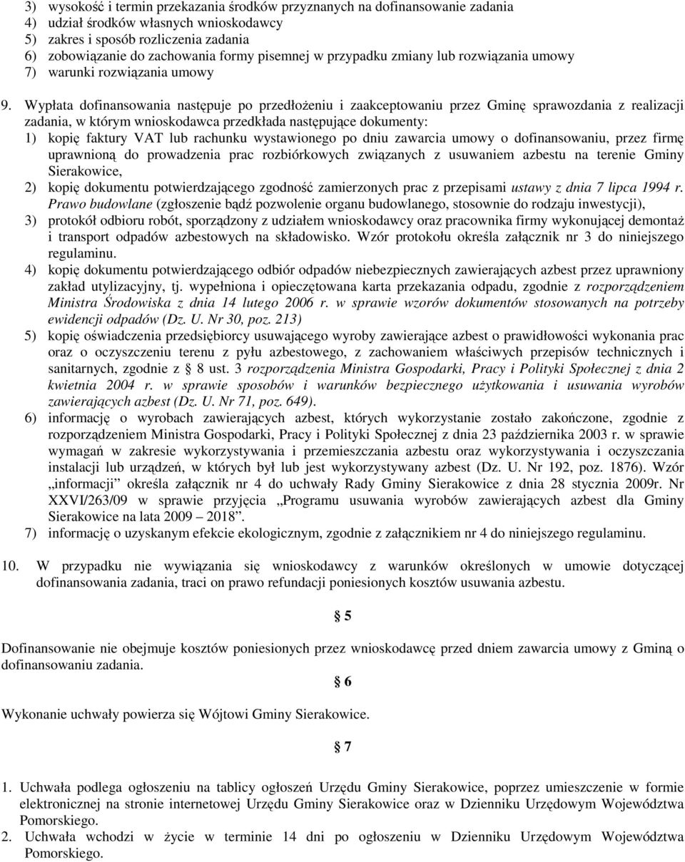 Wypłata dofinansowania następuje po przedłoŝeniu i zaakceptowaniu przez Gminę sprawozdania z realizacji zadania, w którym wnioskodawca przedkłada następujące dokumenty: 1) kopię faktury VAT lub