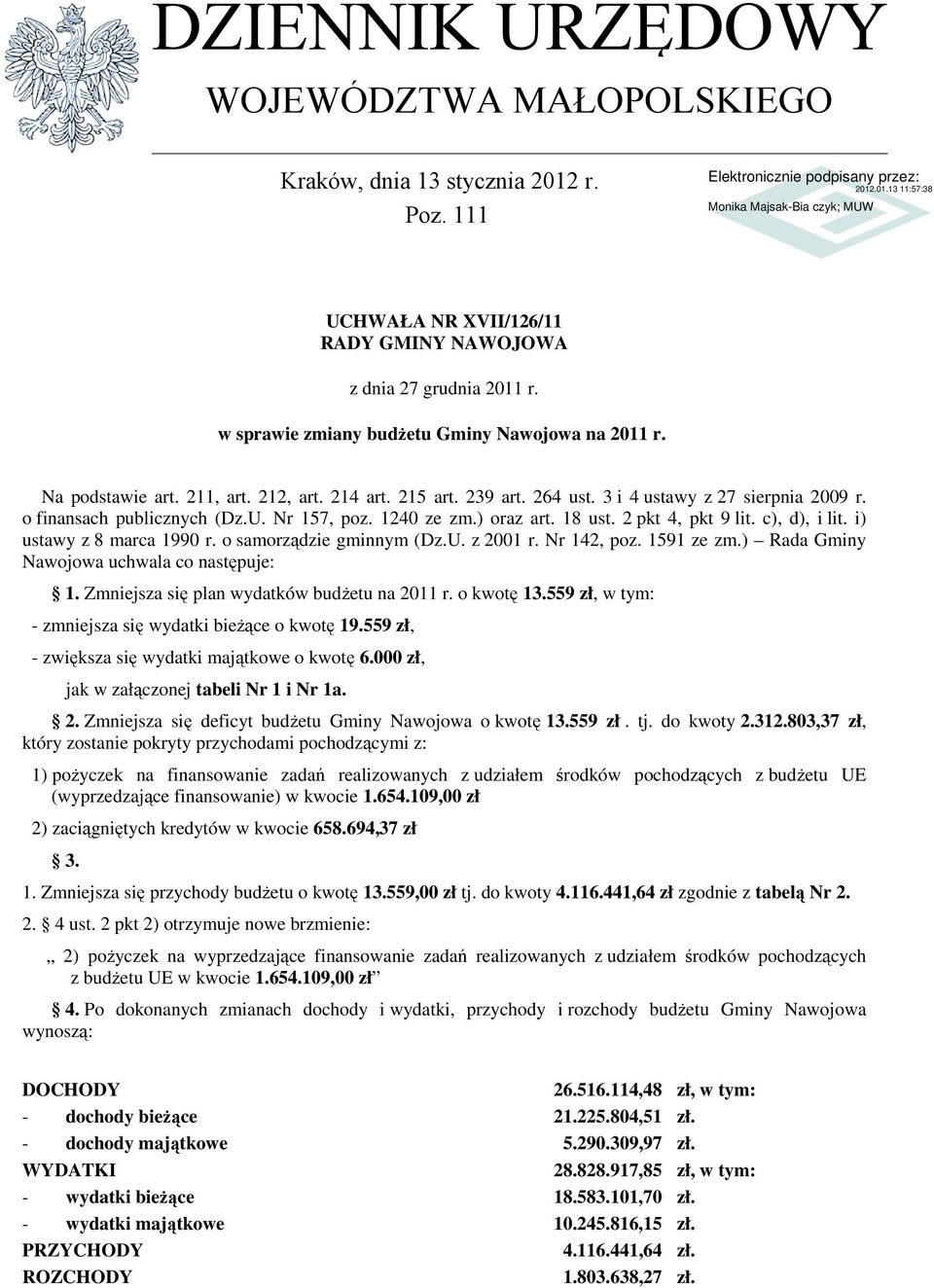 i) ustawy z 8 marca 1990 r. o samorządzie gminnym (Dz.U. z 2001 r. Nr 142, poz. 1591 ze zm.) Rada Gminy Nawojowa uchwala co następuje: 1. Zmniejsza się plan wydatków budżetu na 2011 r. o kwotę 13.