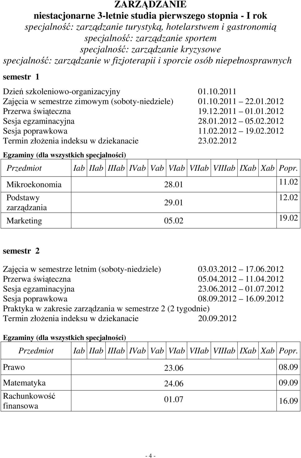 12.2011 01.01.2012 Sesja egzaminacyjna 28.01.2012 05.02.2012 Sesja poprawkowa 11.02.2012 19.02.2012 Termin złoŝenia indeksu w dziekanacie 23.02.2012 Egzaminy (dla wszystkich specjalności) Iab IIab IIIab IVab Vab VIab VIIab VIIIab IXab Xab Popr.