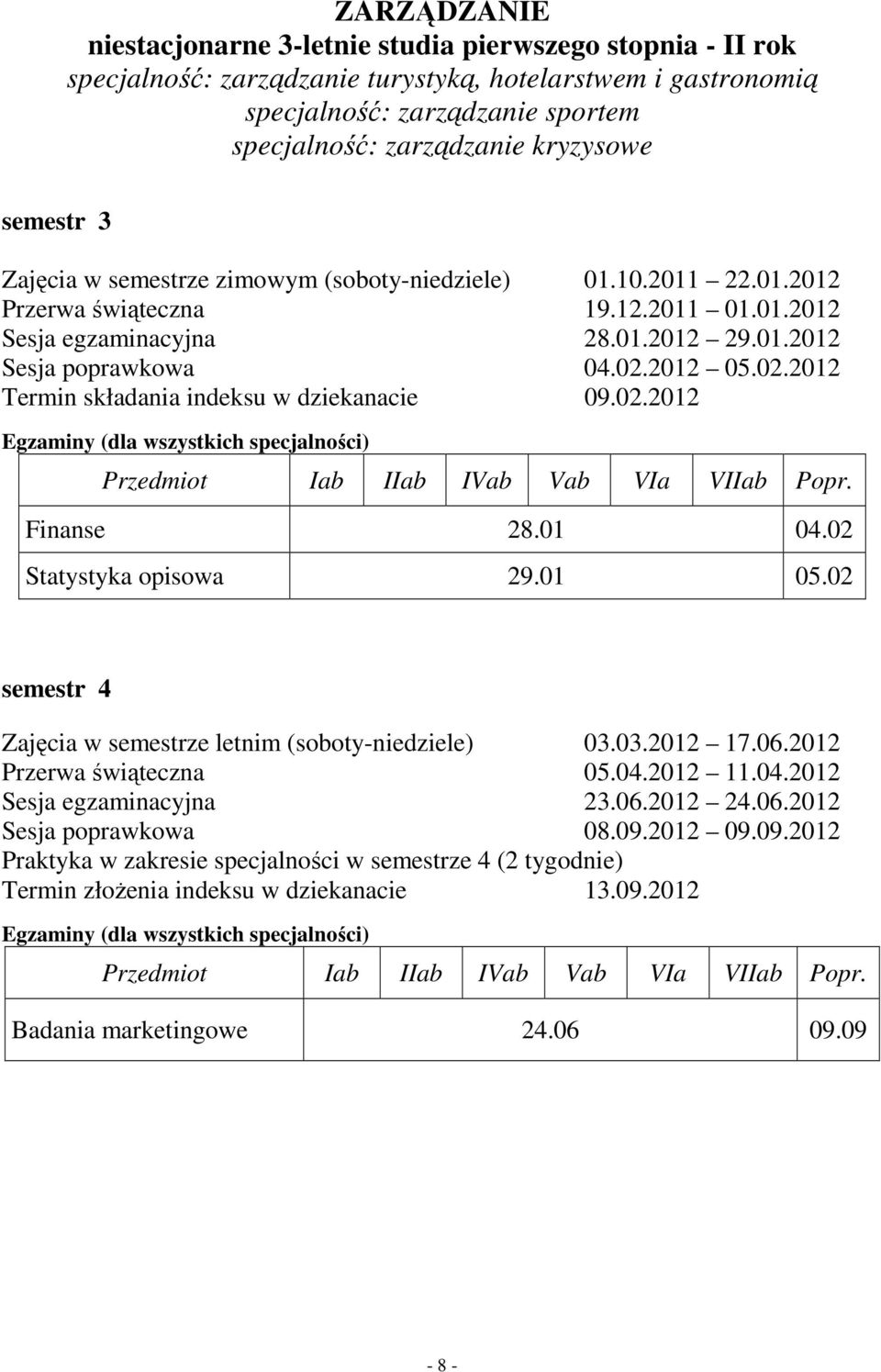 2012 05.02.2012 Termin składania indeksu w dziekanacie 09.02.2012 Egzaminy (dla wszystkich specjalności) Iab IIab IVab Vab VIa VIIab Popr. Finanse 28.01 04.02 Statystyka opisowa 29.01 05.