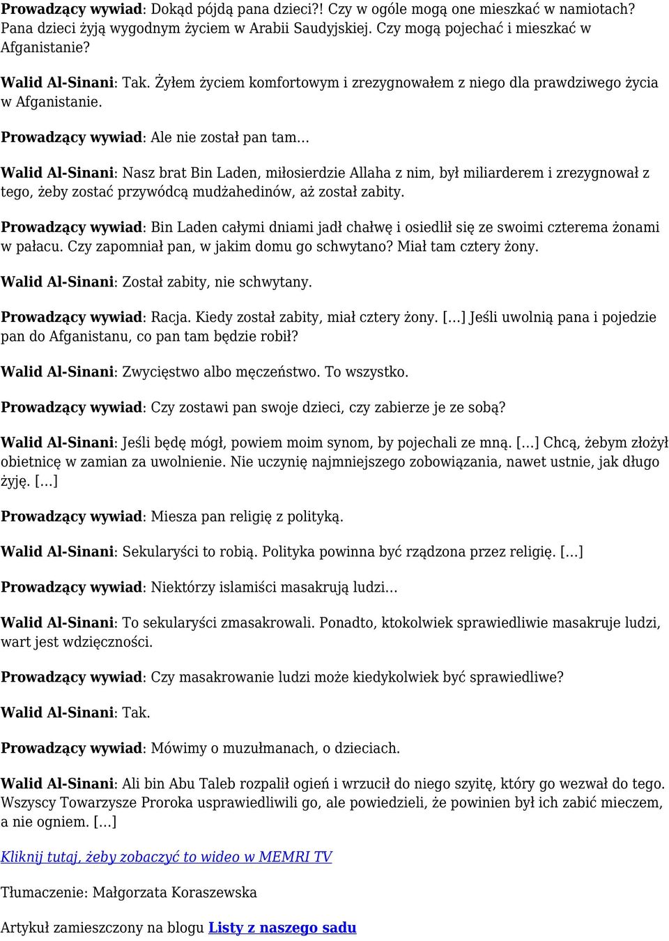 Prowadzący wywiad: Ale nie został pan tam Walid Al-Sinani: Nasz brat Bin Laden, miłosierdzie Allaha z nim, był miliarderem i zrezygnował z tego, żeby zostać przywódcą mudżahedinów, aż został zabity.