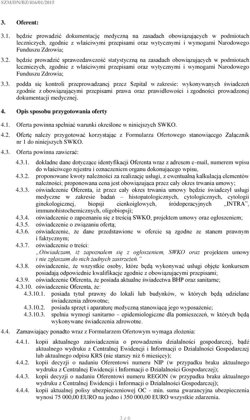 3. podda się kontroli przeprowadzanej przez Szpital w zakresie: wykonywanych świadczeń zgodnie z obowiązującymi przepisami prawa oraz prawidłowości i zgodności prowadzonej dokumentacji medycznej. 4.