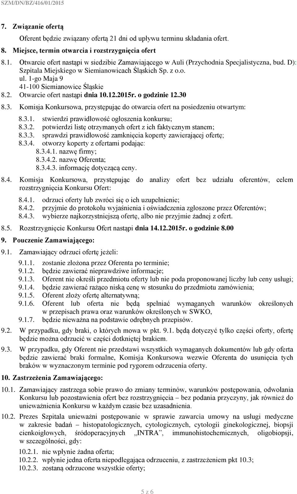 8.3. Komisja Konkursowa, przystępując do otwarcia ofert na posiedzeniu otwartym: 8.3.1. stwierdzi prawidłowość ogłoszenia konkursu; 8.3.2.