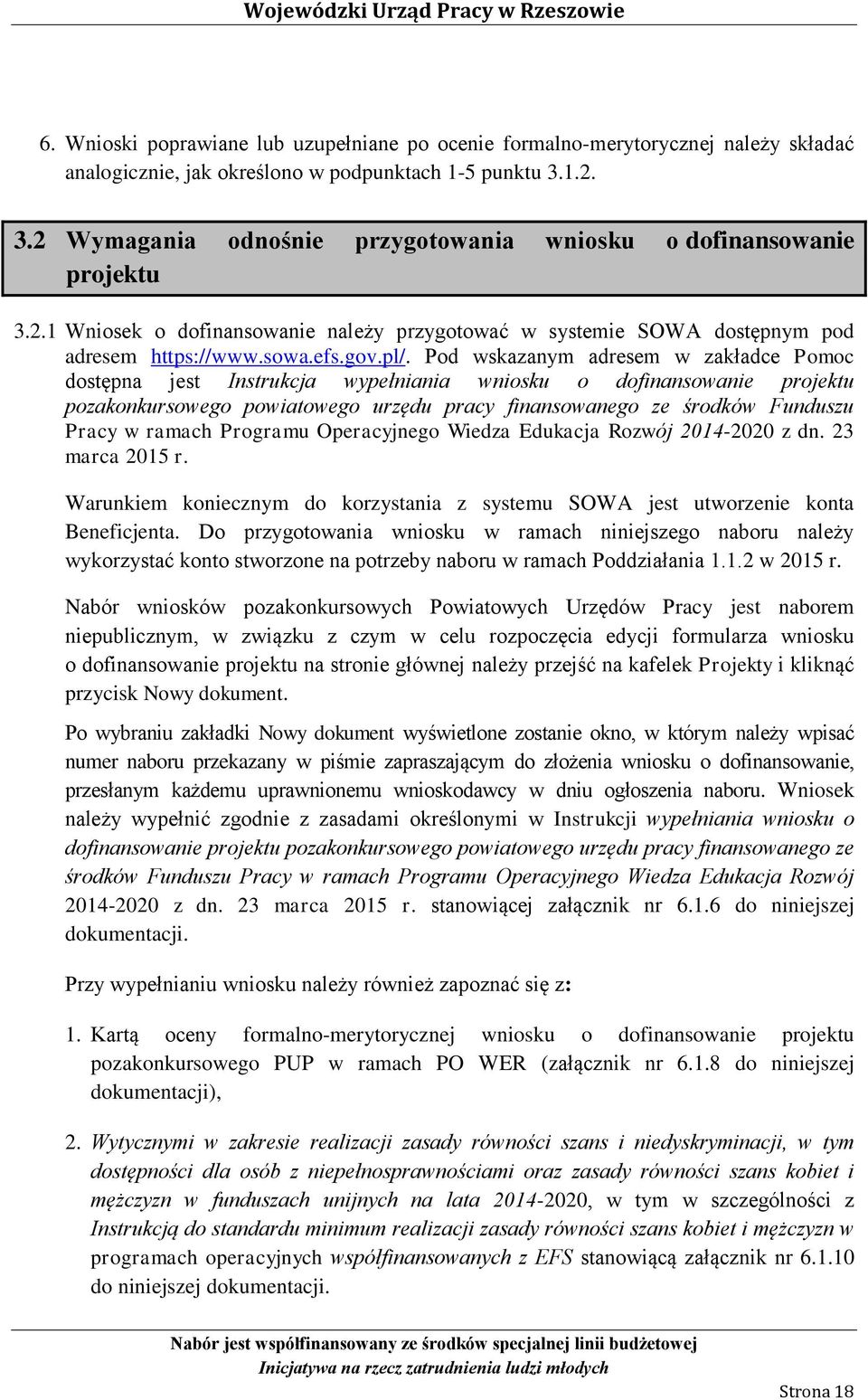 Pod wskazanym adresem w zakładce Pomoc dostępna jest Instrukcja wypełniania wniosku o dofinansowanie projektu pozakonkursowego powiatowego urzędu pracy finansowanego ze środków Funduszu Pracy w