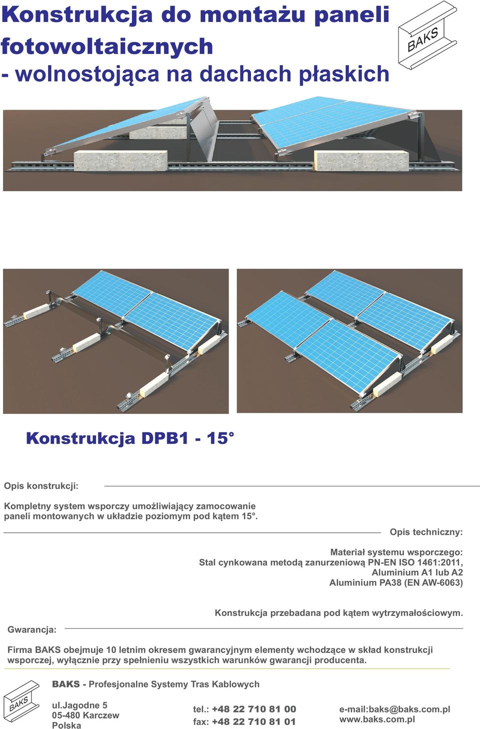 Opis techniczny: Materiał systemu wsporczego: Stal cynkowana metodą, Aluminium A1 lub A2 Konstrukcja przebadana pod kątem