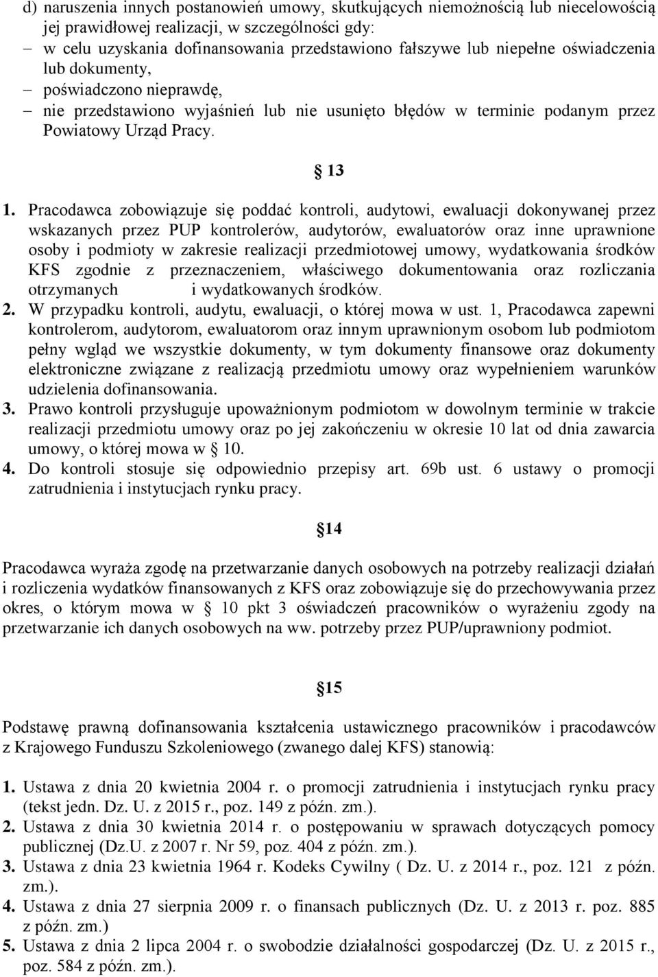 Pracodawca zobowiązuje się poddać kontroli, audytowi, ewaluacji dokonywanej przez wskazanych przez PUP kontrolerów, audytorów, ewaluatorów oraz inne uprawnione osoby i podmioty w zakresie realizacji