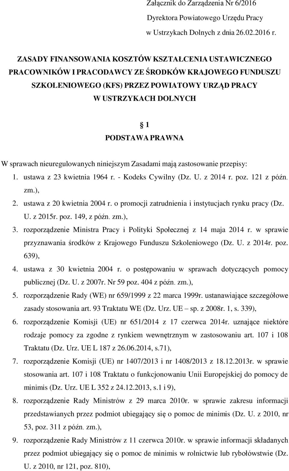 sprawach nieuregulowanych niniejszym Zasadami mają zastosowanie przepisy: 1. ustawa z 23 kwietnia 1964 r. - Kodeks Cywilny (Dz. U. z 2014 r. poz. 121 z późn. zm.), 2. ustawa z 20 kwietnia 2004 r.