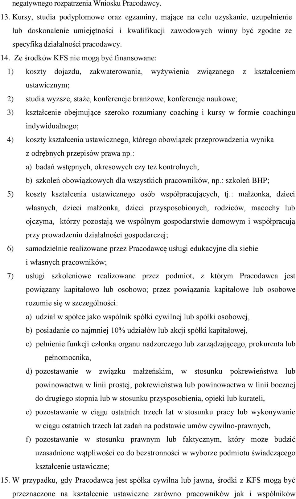 Ze środków KFS nie mogą być finansowane: 1) koszty dojazdu, zakwaterowania, wyżywienia związanego z kształceniem ustawicznym; 2) studia wyższe, staże, konferencje branżowe, konferencje naukowe; 3)