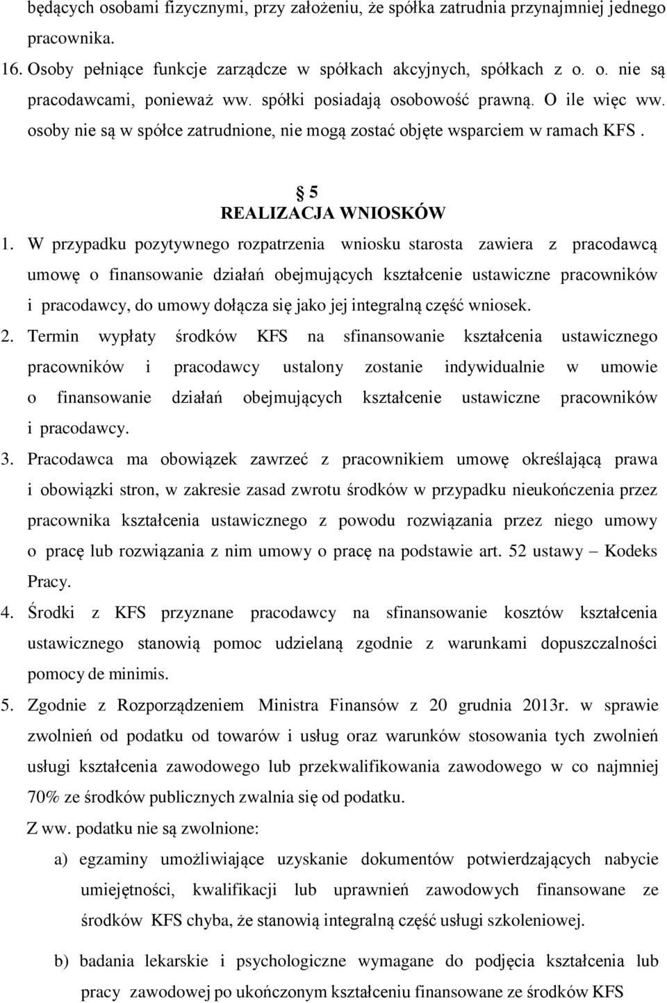 W przypadku pozytywnego rozpatrzenia wniosku starosta zawiera z pracodawcą umowę o finansowanie działań obejmujących kształcenie ustawiczne pracowników i pracodawcy, do umowy dołącza się jako jej