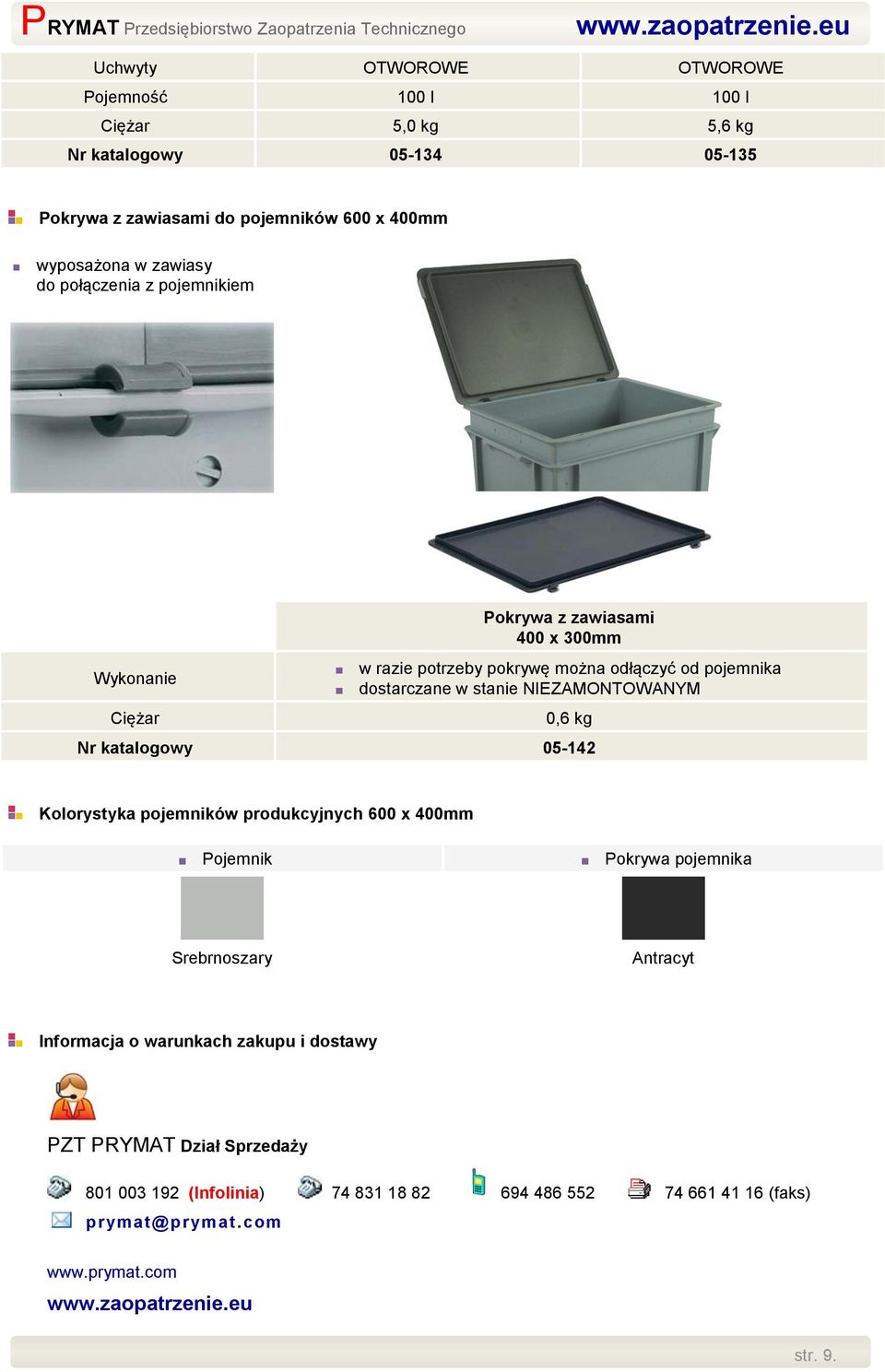 NIEZAMONTOWANYM 0,6 kg Nr katalogowy 05-142 Kolorystyka pojemników produkcyjnych 600 x 400mm Pojemnik Pokrywa pojemnika Srebrnoszary Antracyt Informacja o