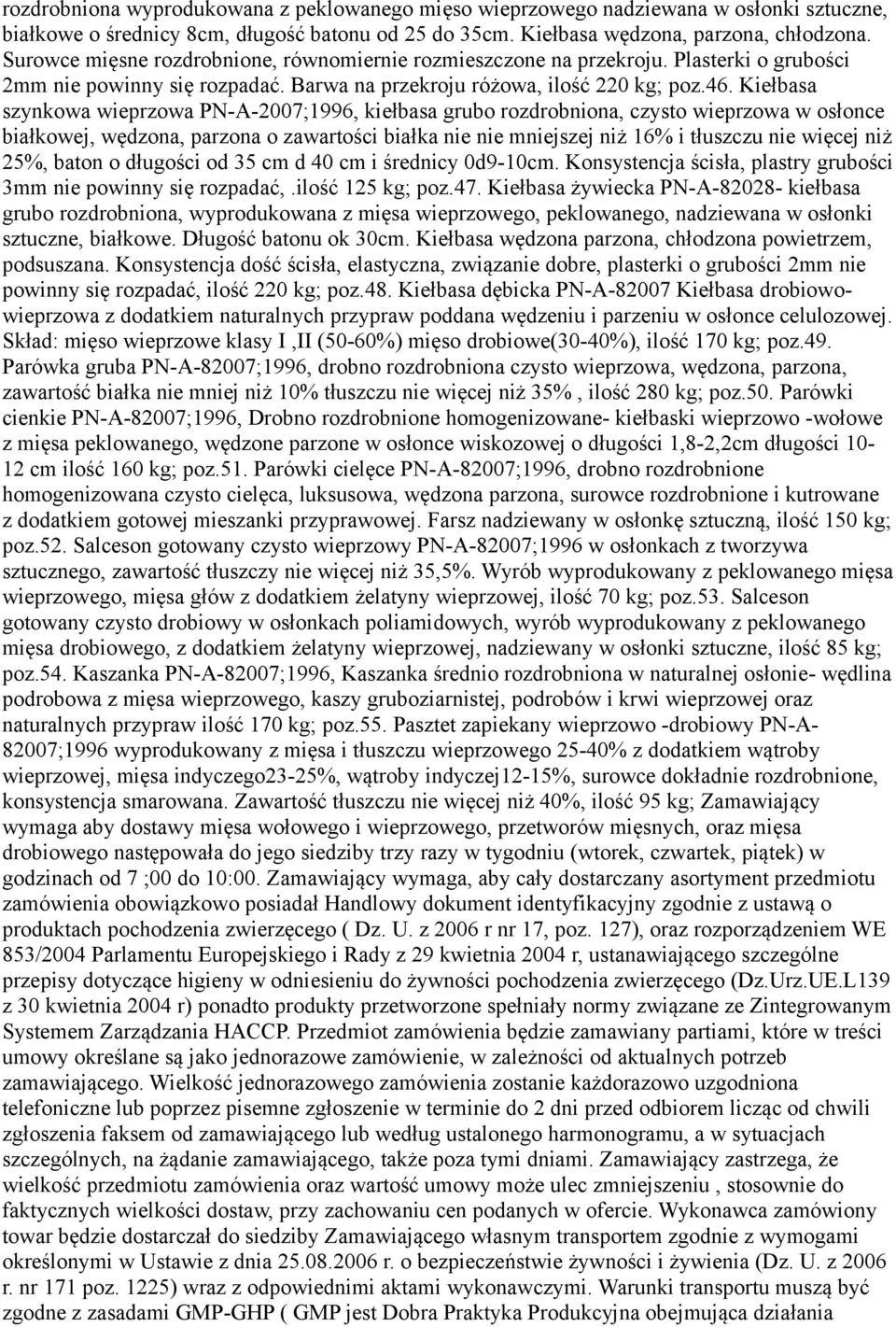 Kiełbasa szynkowa wieprzowa PN-A-2007;1996, kiełbasa grubo rozdrobniona, czysto wieprzowa w osłonce białkowej, wędzona, parzona o zawartości białka nie nie mniejszej niż 16% i tłuszczu nie więcej niż