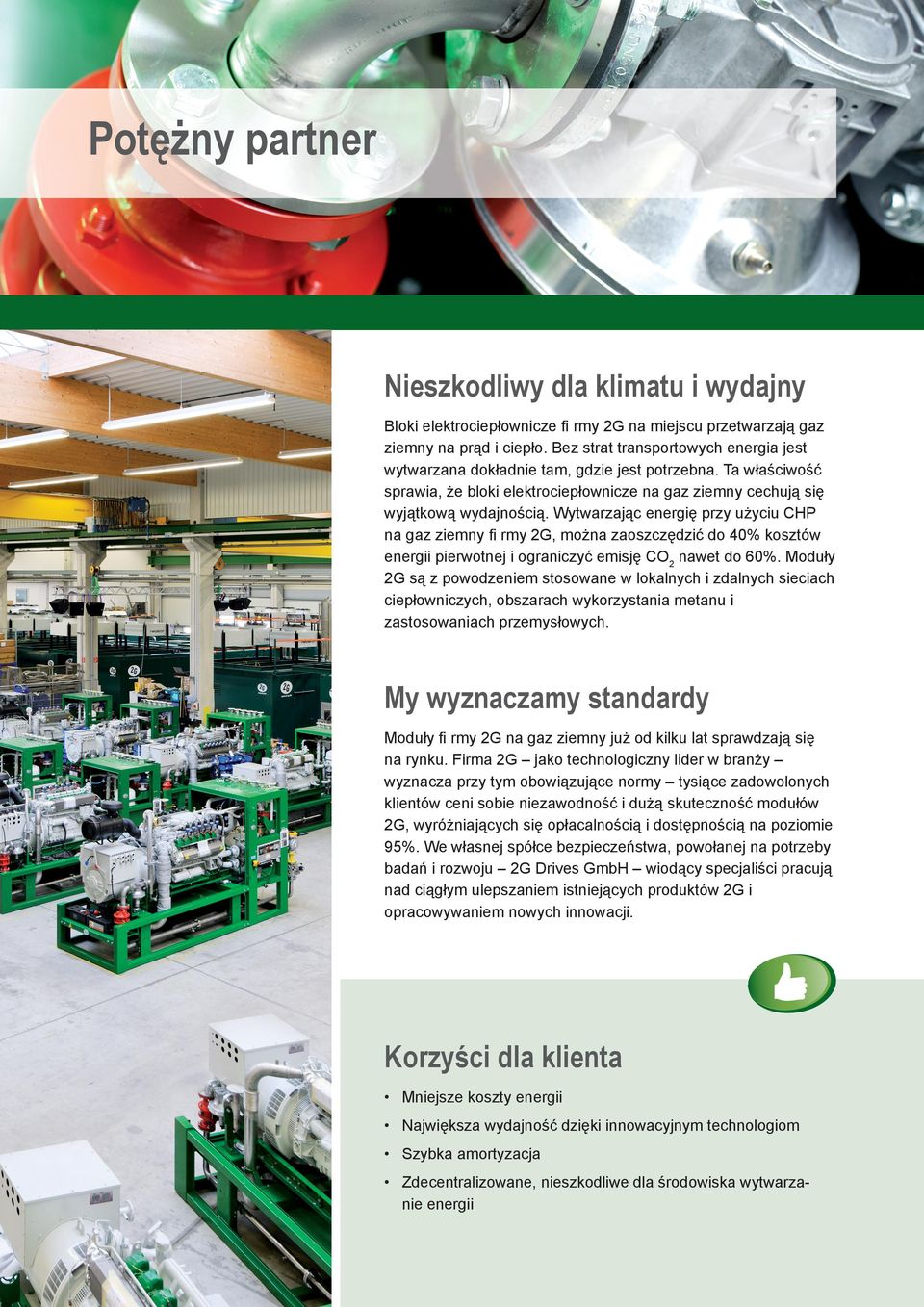 Wytwarzając energię przy użyciu CHP na gaz ziemny ﬁ rmy 2G, można zaoszczędzić do 40% kosztów energii pierwotnej i ograniczyć emisję CO2 nawet do 60%.