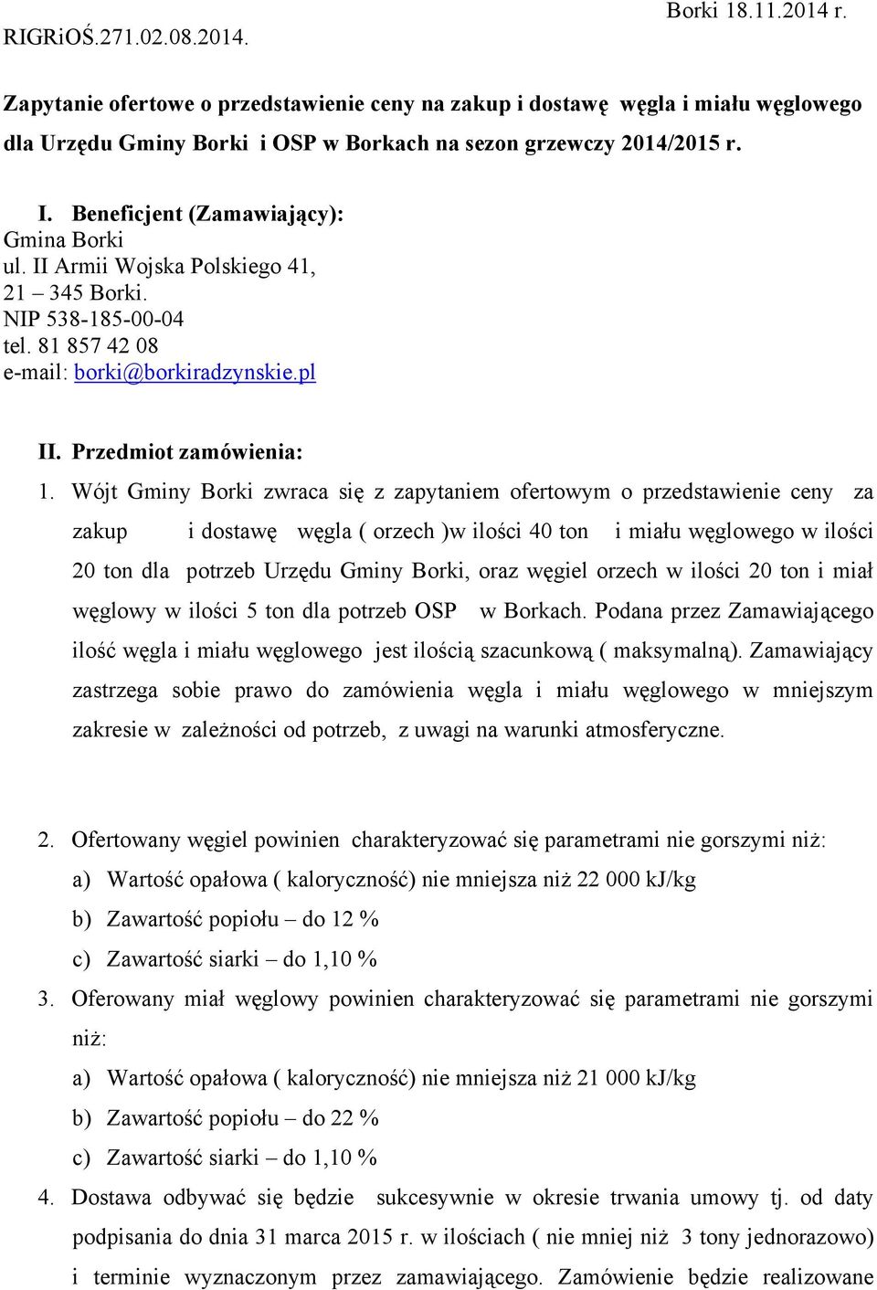 Wójt Gminy Borki zwraca się z zapytaniem ofertowym o przedstawienie ceny za zakup i dostawę węgla ( orzech )w ilości 40 ton i miału węglowego w ilości 20 ton dla potrzeb Urzędu Gminy Borki, oraz