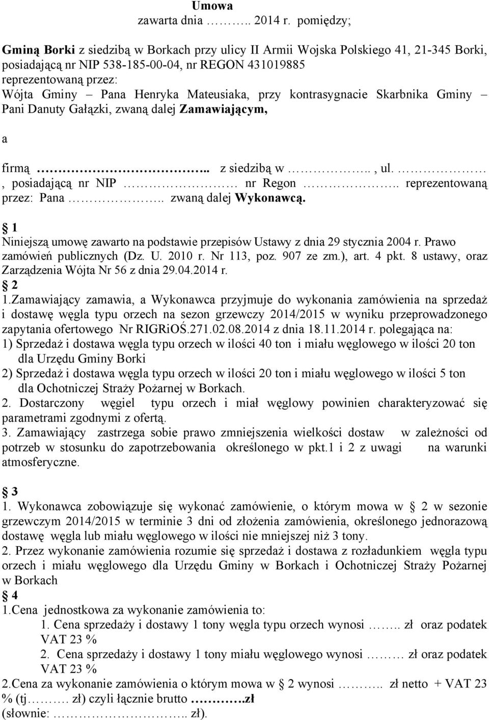 Mateusiaka, przy kontrasygnacie Skarbnika Gminy Pani Danuty Gałązki, zwaną dalej Zamawiającym, a firmą.. z siedzibą w.., ul., posiadającą nr NIP nr Regon.. reprezentowaną przez: Pana.