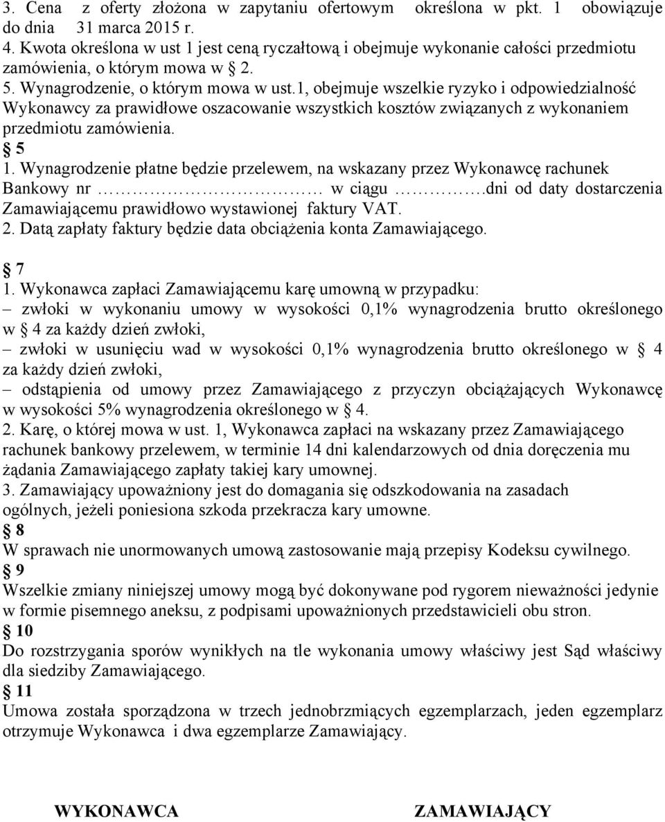 1, obejmuje wszelkie ryzyko i odpowiedzialność Wykonawcy za prawidłowe oszacowanie wszystkich kosztów związanych z wykonaniem przedmiotu zamówienia. 5 1.