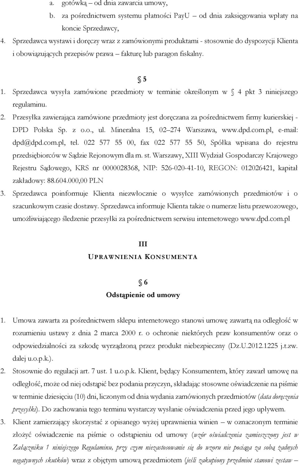 Sprzedawca wysyła zamówione przedmioty w terminie określonym w 4 pkt 3 niniejszego regulaminu. 2.