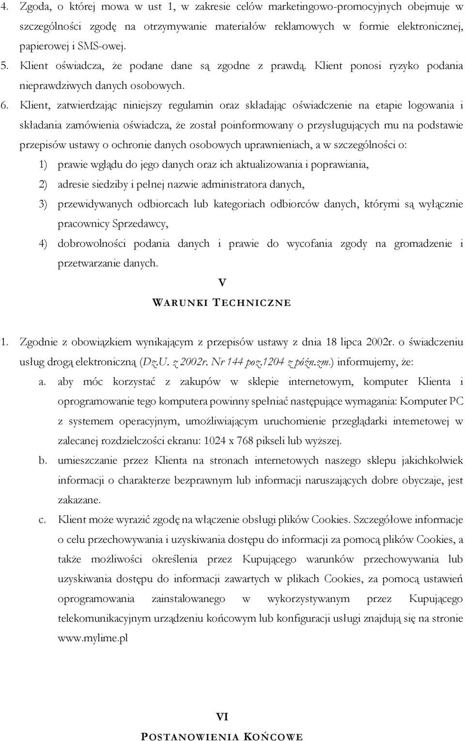 Klient, zatwierdzając niniejszy regulamin oraz składając oświadczenie na etapie logowania i składania zamówienia oświadcza, że został poinformowany o przysługujących mu na podstawie przepisów ustawy