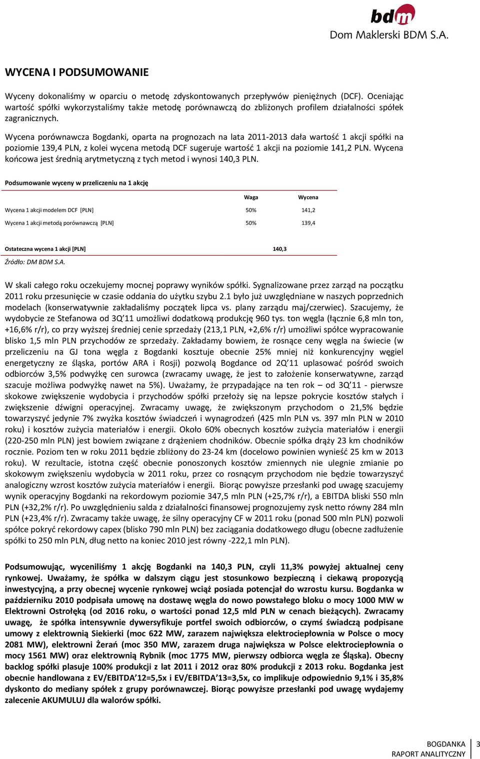 Wycena porównawcza Bogdanki, oparta na prognozach na lata 2011-2013 dała wartość 1 akcji spółki na poziomie 139,4 PLN, z kolei wycena metodą DCF sugeruje wartość 1 akcji na poziomie 141,2 PLN.