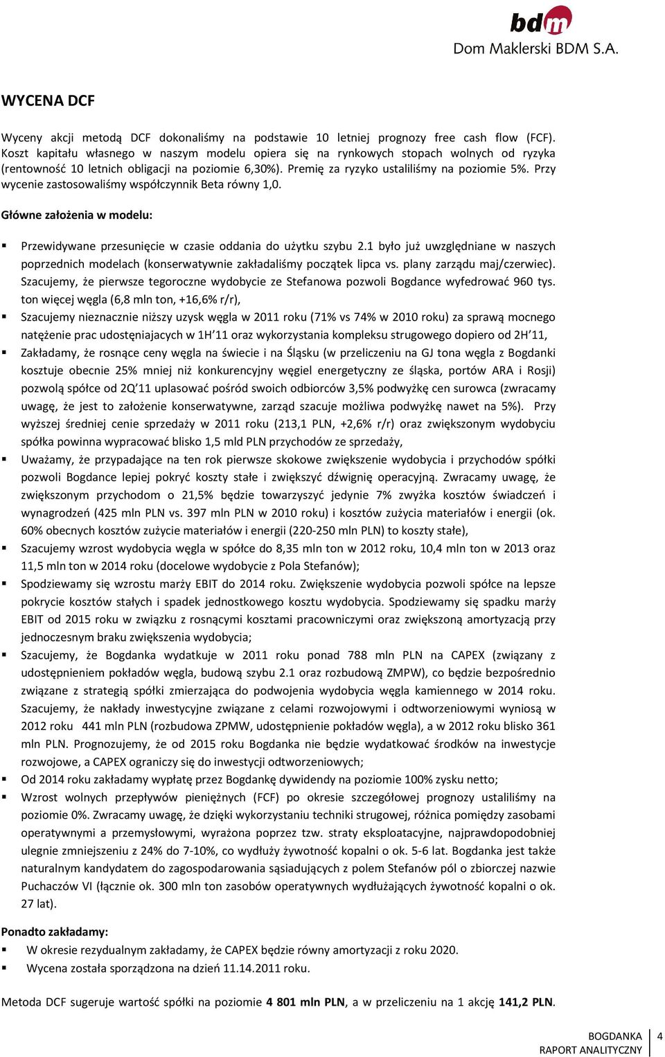 Przy wycenie zastosowaliśmy współczynnik Beta równy 1,0. Główne założenia w modelu: Przewidywane przesunięcie w czasie oddania do użytku szybu 2.