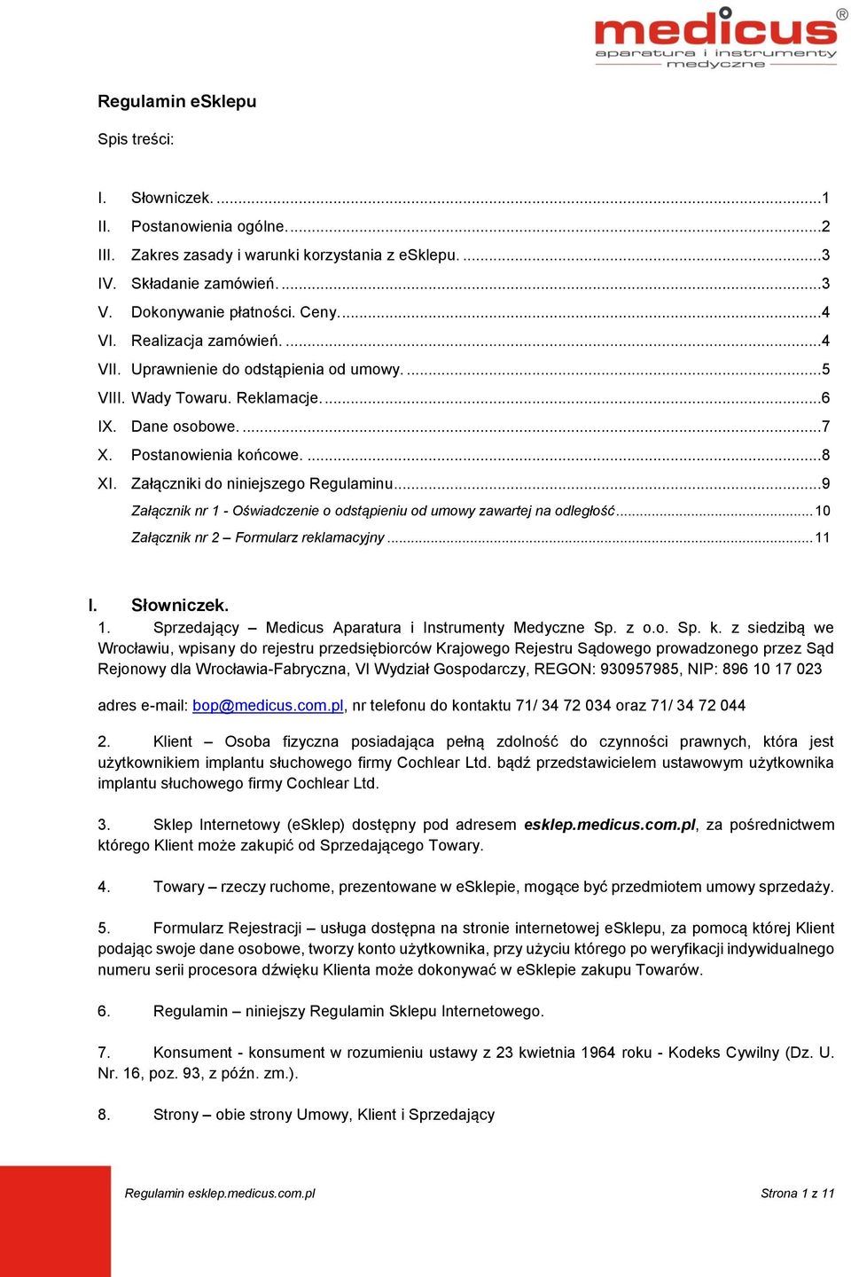 Załączniki do niniejszego Regulaminu... 9 Załącznik nr 1 - Oświadczenie o odstąpieniu od umowy zawartej na odległość... 10 Załącznik nr 2 Formularz reklamacyjny... 11 I. Słowniczek. 1. Sprzedający Medicus Aparatura i Instrumenty Medyczne Sp.