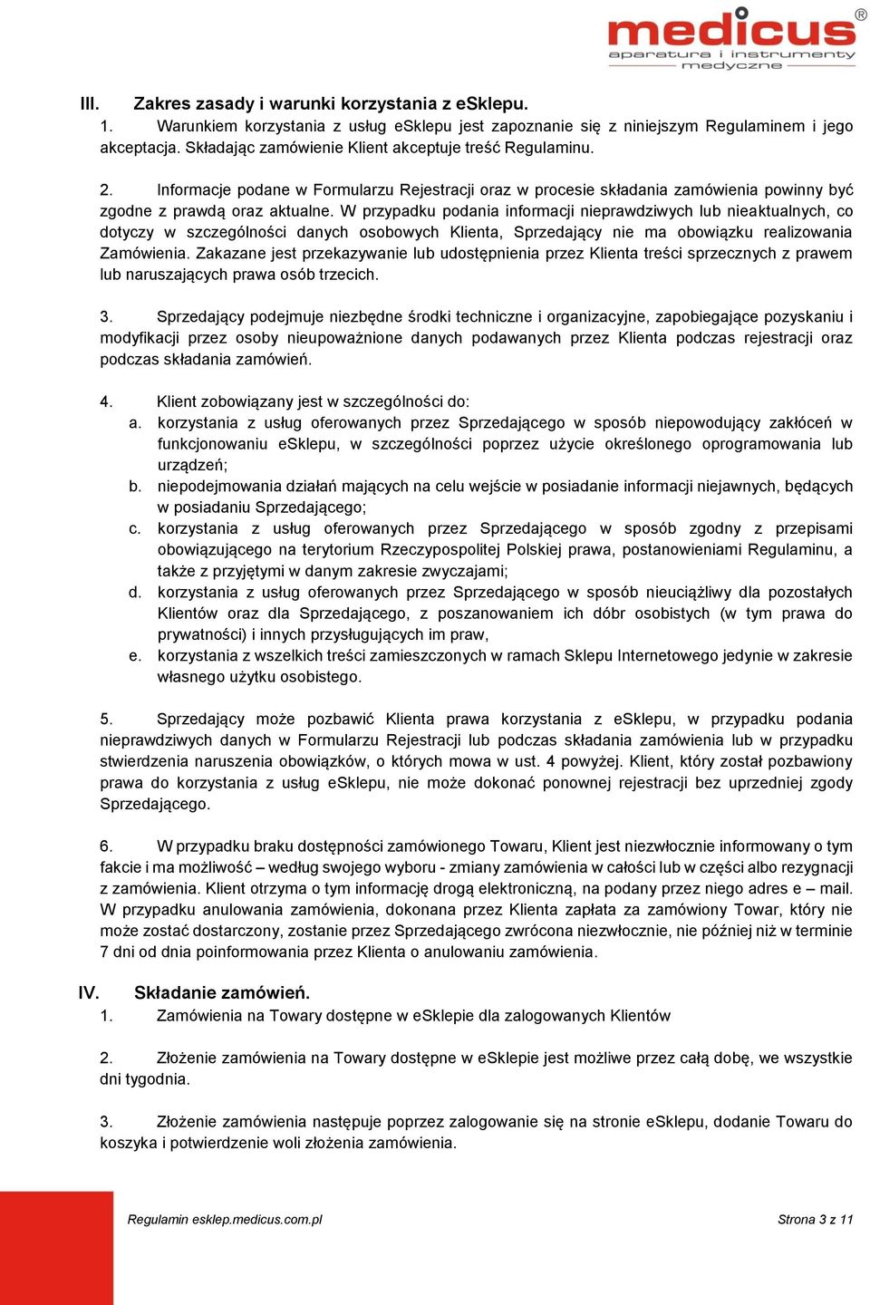 W przypadku podania informacji nieprawdziwych lub nieaktualnych, co dotyczy w szczególności danych osobowych Klienta, Sprzedający nie ma obowiązku realizowania Zamówienia.