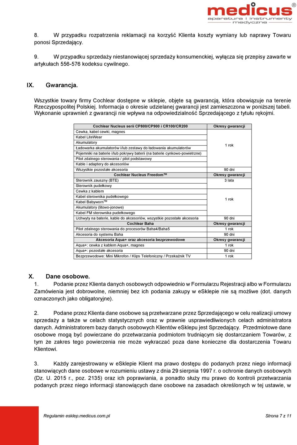 Wszystkie towary firmy Cochlear dostępne w sklepie, objęte są gwarancją, która obowiązuje na terenie Rzeczypospolitej Polskiej.