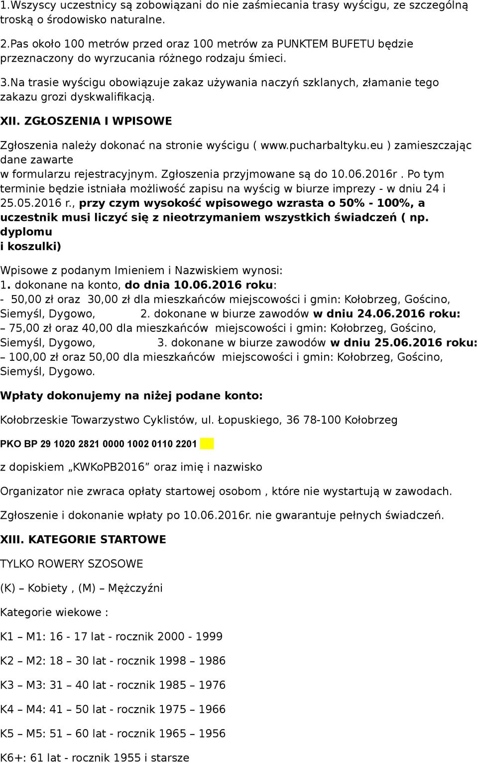 Na trasie wyścigu obowiązuje zakaz używania naczyń szklanych, złamanie tego zakazu grozi dyskwalifikacją. XII. ZGŁOSZENIA I WPISOWE Zgłoszenia należy dokonać na stronie wyścigu ( www.pucharbaltyku.