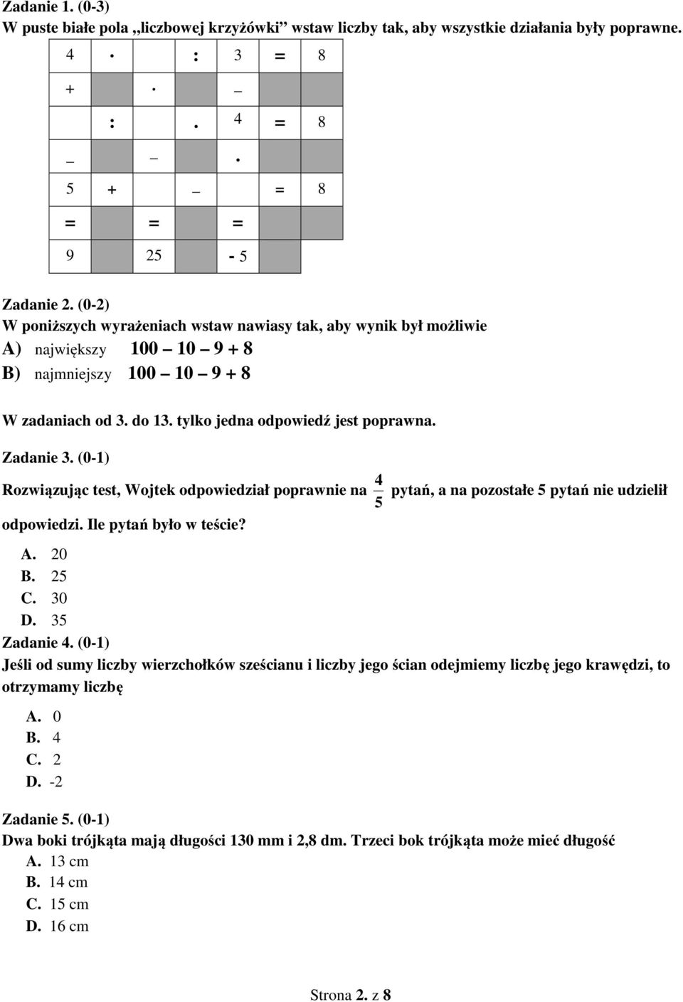 (0-1) Rozwiązując test, Wojtek odpowiedział poprawnie na 5 4 pytań, a na pozostałe 5 pytań nie udzielił odpowiedzi. Ile pytań było w teście? A. 20 B. 25 C. 0 D. 5 Zadanie 4.