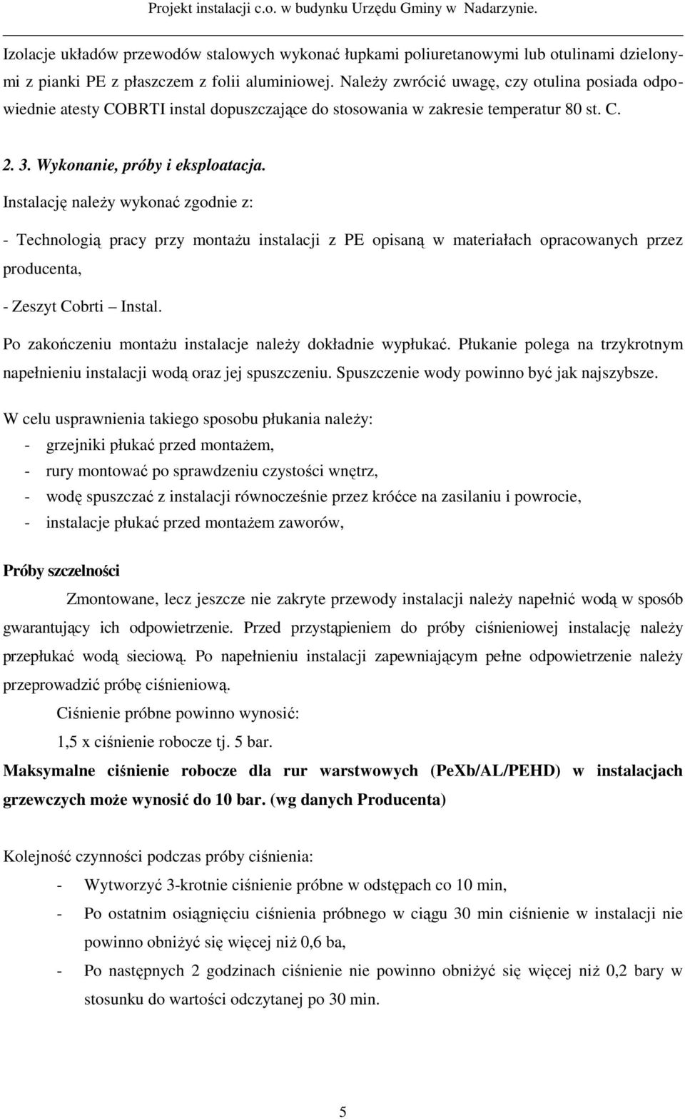 Instalację należy wykonać zgodnie z: - Technologią pracy przy montażu instalacji z PE opisaną w materiałach opracowanych przez producenta, - Zeszyt Cobrti Instal.