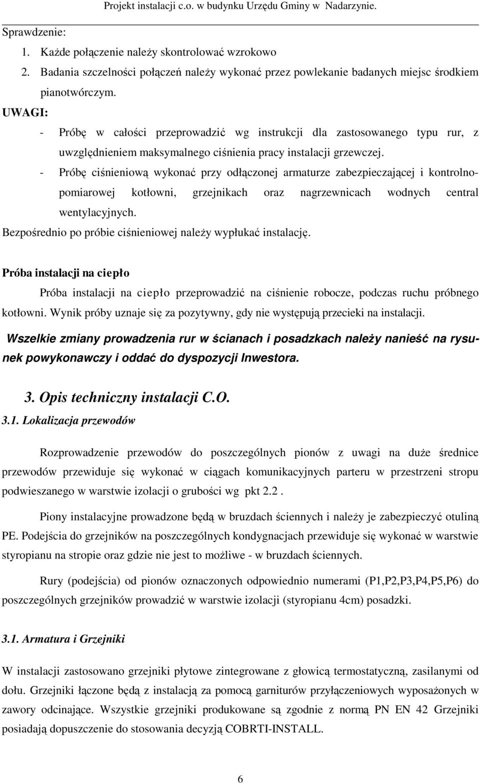 - Próbę ciśnieniową wykonać przy odłączonej armaturze zabezpieczającej i kontrolnopomiarowej kotłowni, grzejnikach oraz nagrzewnicach wodnych central wentylacyjnych.