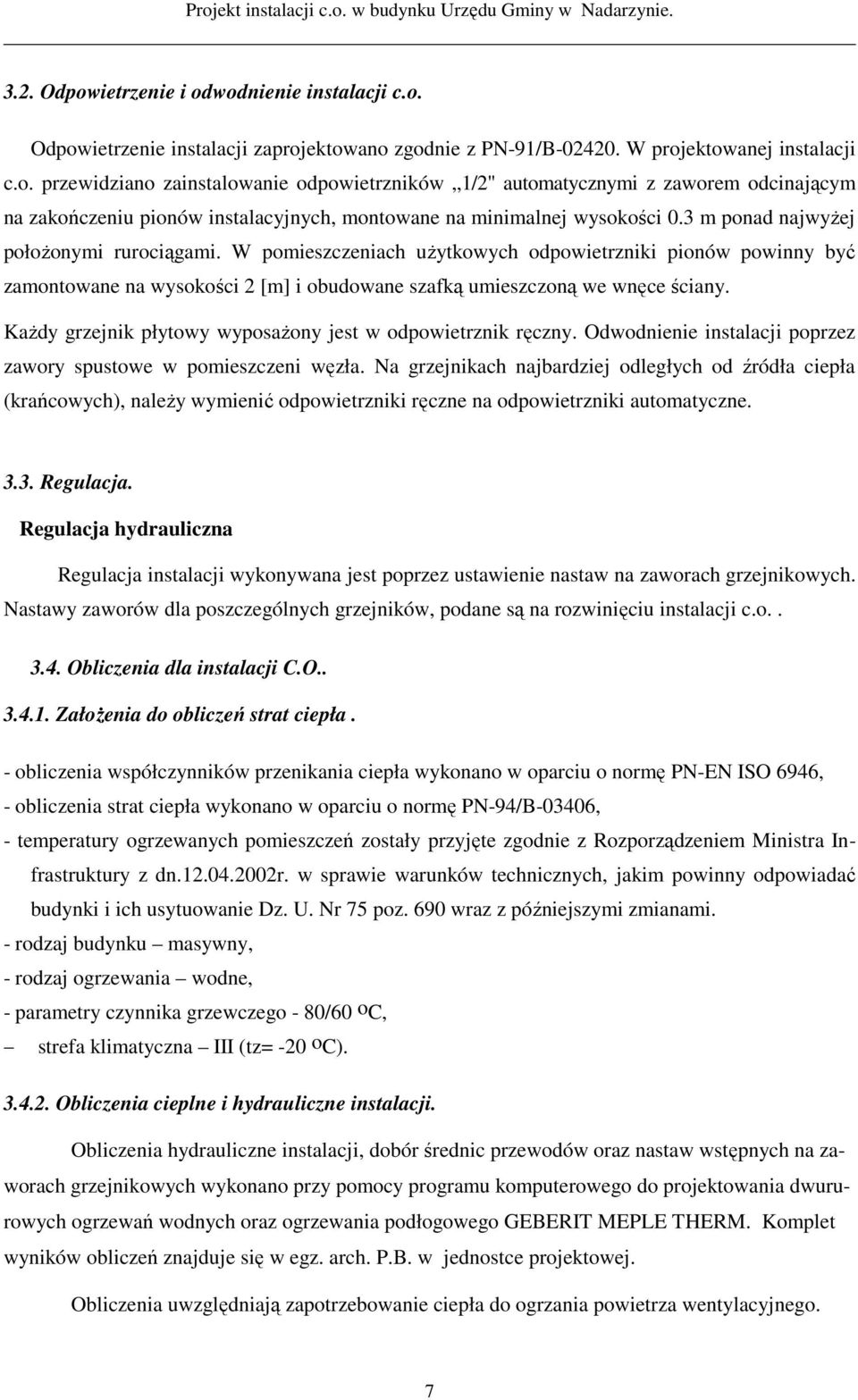 Każdy grzejnik płytowy wyposażony jest w odpowietrznik ręczny. Odwodnienie instalacji poprzez zawory spustowe w pomieszczeni węzła.