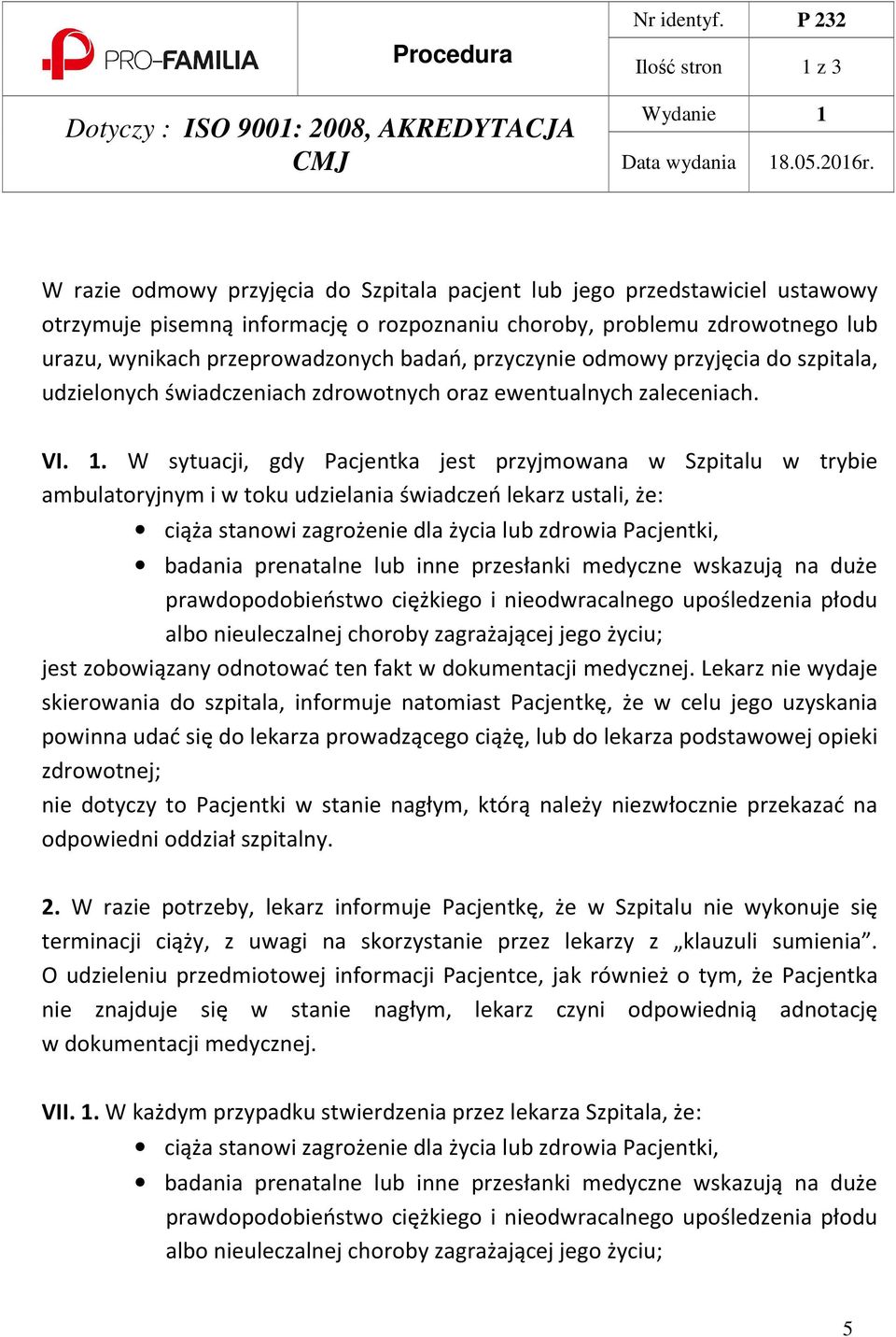 W sytuacji, gdy Pacjentka jest przyjmowana w Szpitalu w trybie ambulatoryjnym i w toku udzielania świadczeń lekarz ustali, że: ciąża stanowi zagrożenie dla życia lub zdrowia Pacjentki, badania