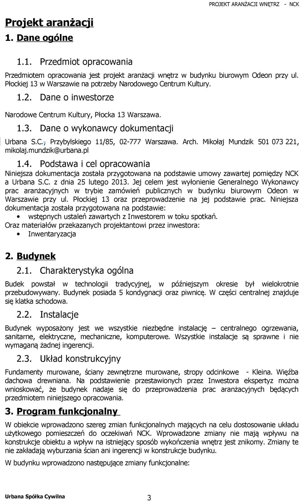 Arch. Mikołaj Mundzik 501 073 221, mikolaj.mundzik@urbana.pl 1.4. Podstawa i cel opracowania Niniejsza dokumentacja została przygotowana na podstawie umowy zawartej pomiędzy NCK a Urbana S.C. z dnia 25 lutego 2013.