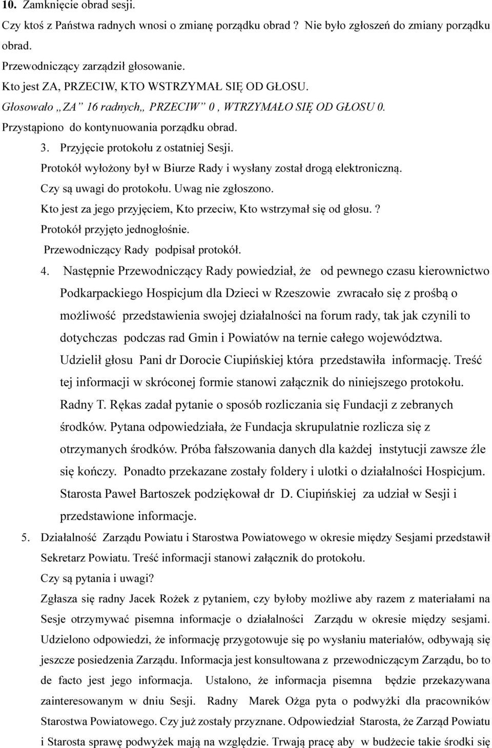 Protokół wyłożony był w Biurze Rady i wysłany został drogą elektroniczną. Czy są uwagi do protokołu. Uwag nie zgłoszono. Kto jest za jego przyjęciem, Kto przeciw, Kto wstrzymał się od głosu.