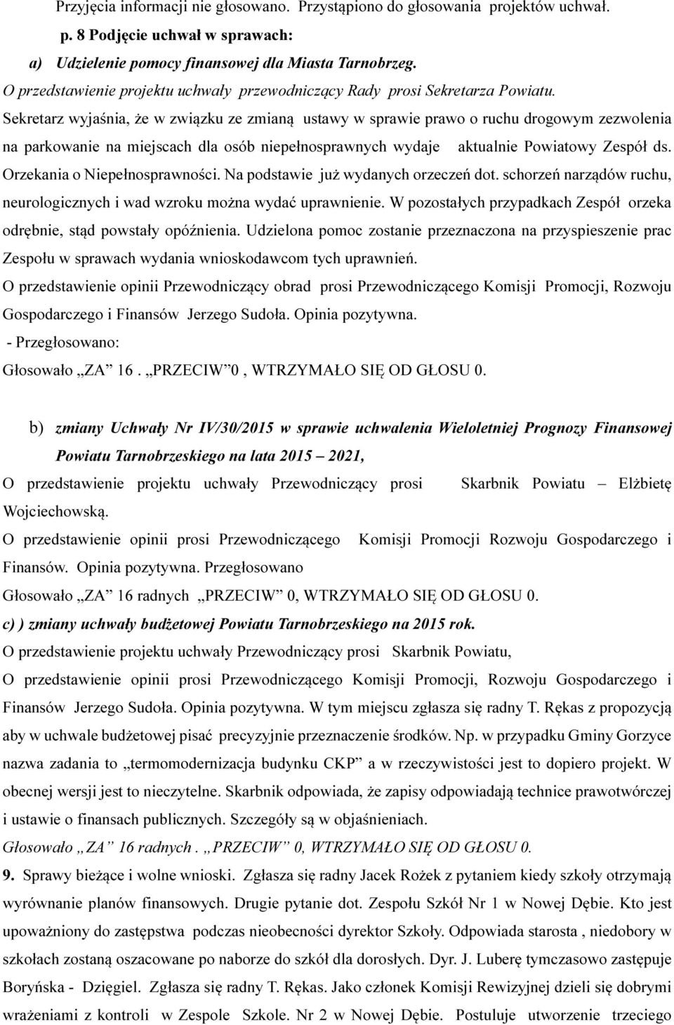 Sekretarz wyjaśnia, że w związku ze zmianą ustawy w sprawie prawo o ruchu drogowym zezwolenia na parkowanie na miejscach dla osób niepełnosprawnych wydaje aktualnie Powiatowy Zespół ds.