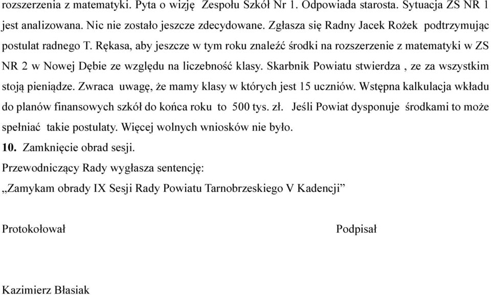 Skarbnik Powiatu stwierdza, ze za wszystkim stoją pieniądze. Zwraca uwagę, że mamy klasy w których jest 15 uczniów. Wstępna kalkulacja wkładu do planów finansowych szkół do końca roku to 500 tys. zł.