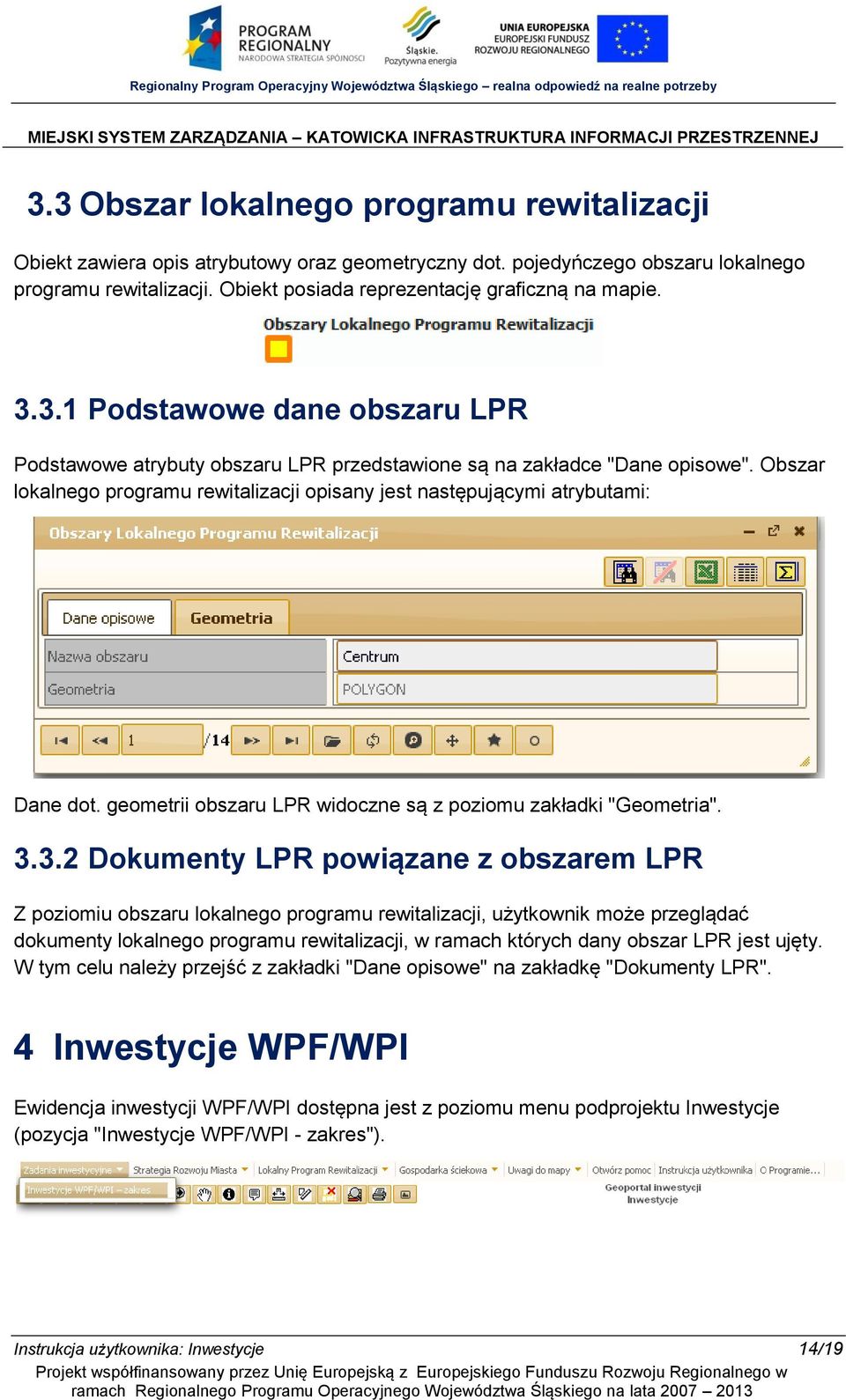 Obszar lokalnego programu rewitalizacji opisany jest następującymi atrybutami: Dane dot. geometrii obszaru LPR widoczne są z poziomu zakładki "Geometria". 3.