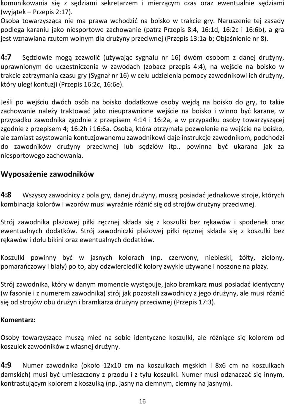 8). 4:7 Sędziowie mogą zezwolić (używając sygnału nr 16) dwóm osobom z danej drużyny, uprawnionym do uczestniczenia w zawodach (zobacz przepis 4:4), na wejście na boisko w trakcie zatrzymania czasu