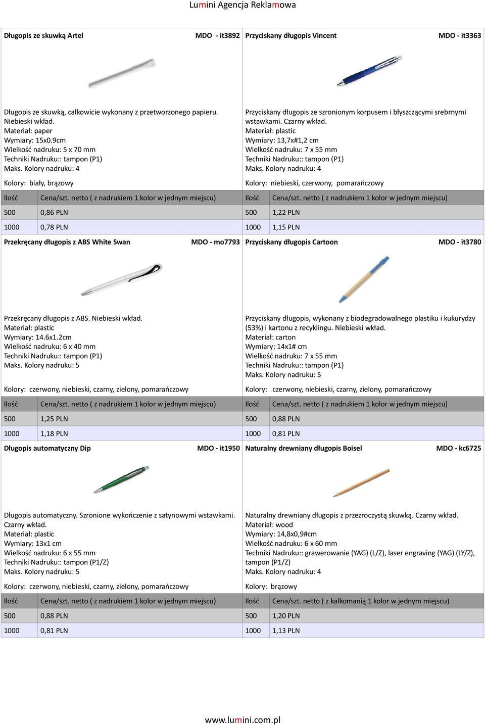 Wymiary: 13,7x#1,2 cm Wielkość nadruku: 7 x 55 mm Kolory: biały, brązowy Kolory: niebieski, czerwony, pomarańczowy 0,86 PLN 1,22 PLN 0,78 PLN 1,15 PLN Przekręcany długopis z ABS White Swan MDO -