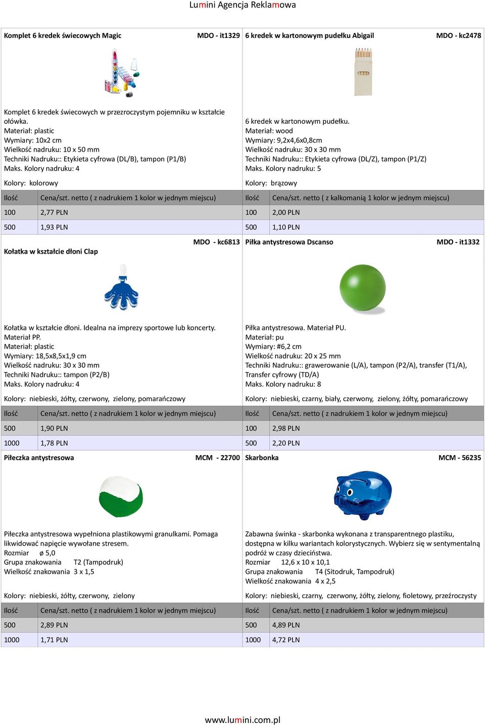 Wymiary: 9,2x4,6x0,8cm Wielkość nadruku: 30 x 30 mm Techniki Nadruku:: Etykieta cyfrowa (DL/Z), tampon (P1/Z) Kolory: kolorowy Kolory: brązowy 2,77 PLN 2,00 PLN 1,93 PLN 1,10 PLN MDO - kc6813 Piłka