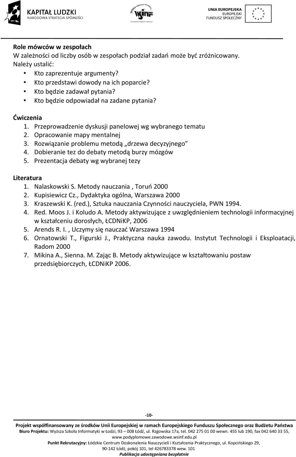 Rozwiązanie problemu metodą drzewa decyzyjnego 4. Dobieranie tez do debaty metodą burzy mózgów 5. Prezentacja debaty wg wybranej tezy Literatura 1. Nalaskowski S. Metody nauczania, Toruń 2000 2.