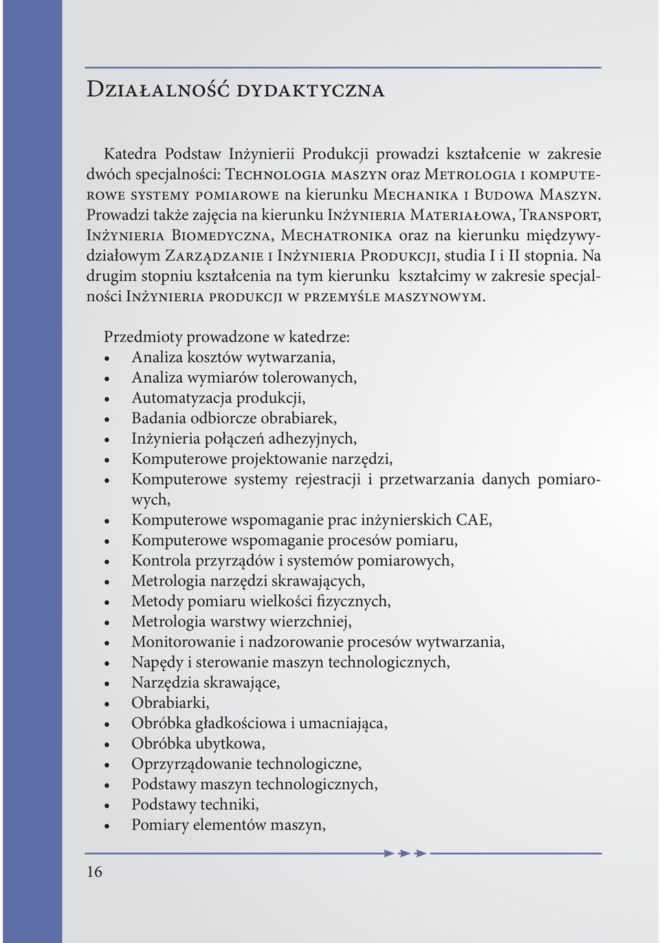 Prowadzi także zajęcia na kierunku Inżynieria Materiałowa, Transport, Inżynieria Biomedyczna, Mechatronika oraz na kierunku międzywydziałowym Zarządzanie i Inżynieria Produkcji, studia I i II stopnia.