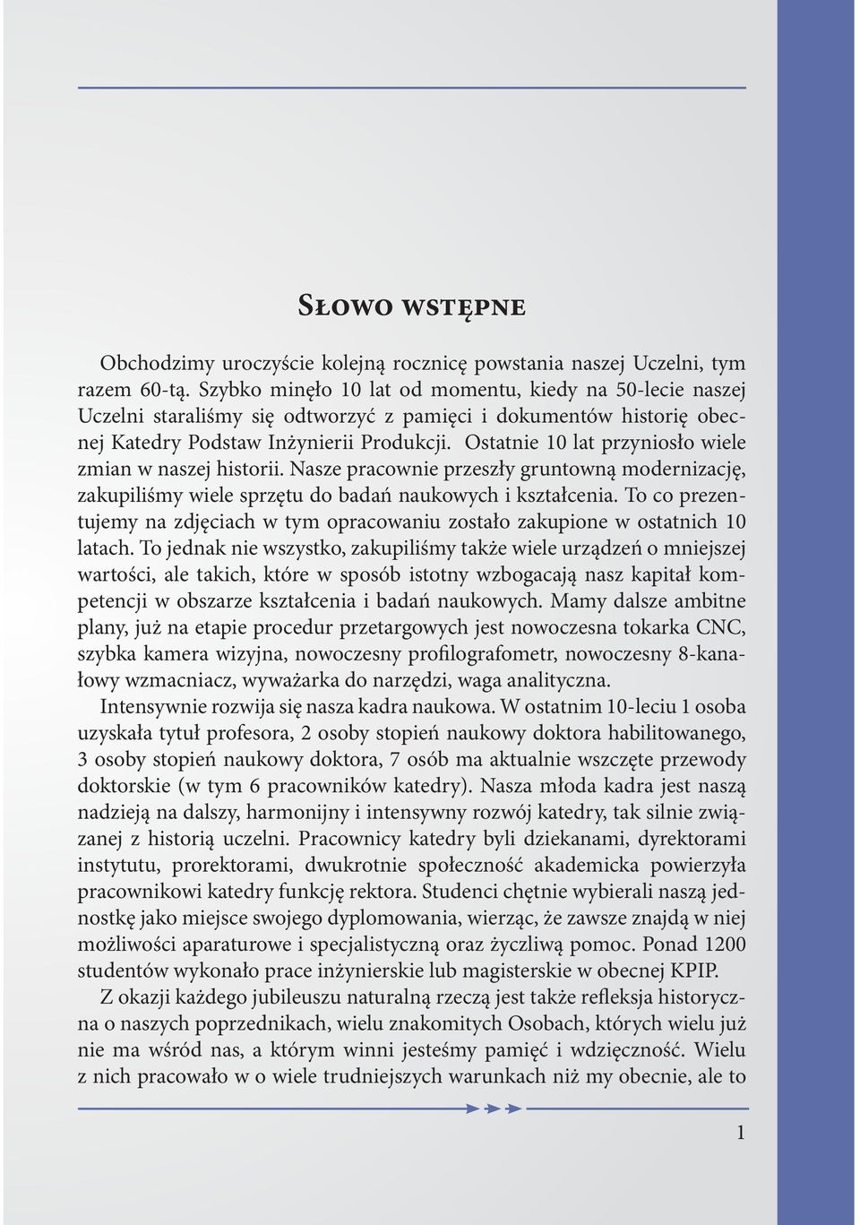 Ostatnie 10 lat przyniosło wiele zmian w naszej historii. Nasze pracownie przeszły gruntowną modernizację, zakupiliśmy wiele sprzętu do badań naukowych i kształcenia.