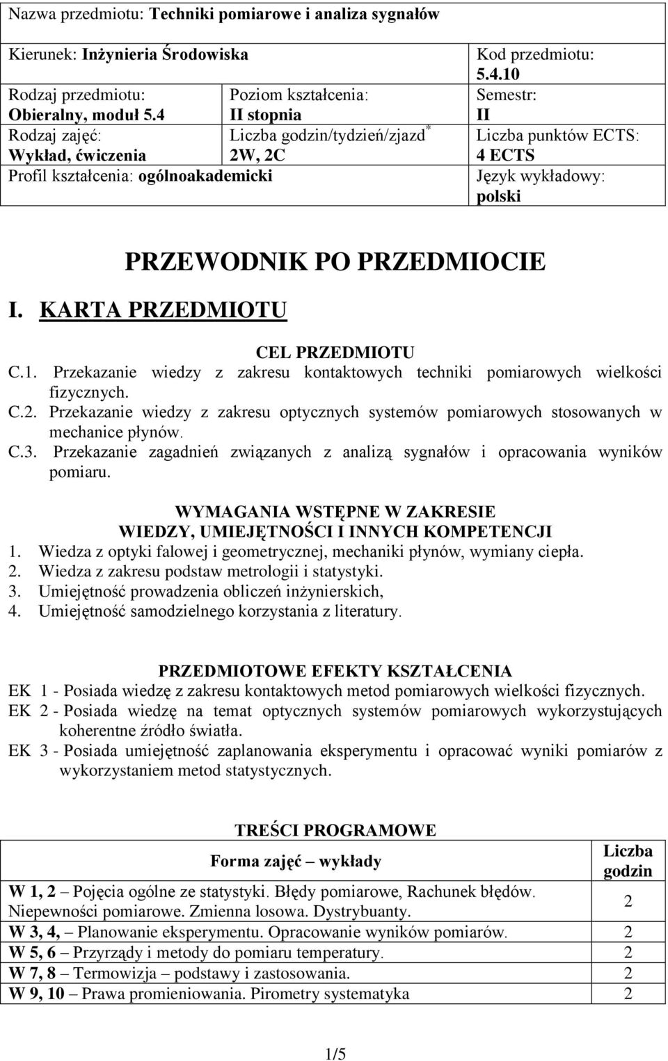 KARTA PRZEDMIOTU CEL PRZEDMIOTU C.1. Przekazanie wiedzy z zakresu kontaktowych techniki pomiarowych wielkości fizycznych. C.. Przekazanie wiedzy z zakresu optycznych systemów pomiarowych stosowanych w mechanice płynów.